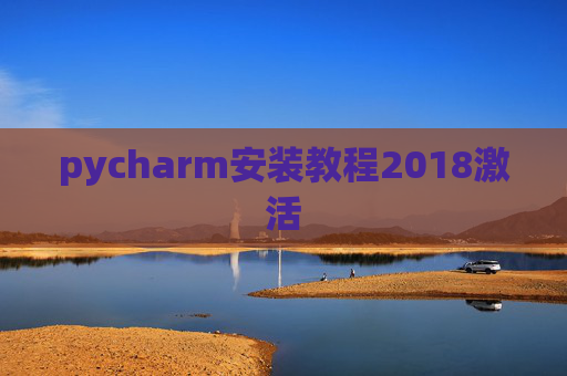 pycharm安装教程2018激活 pycharm安装教程2018激活